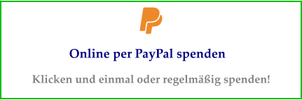 Online per PayPal spenden Klicken und einmal oder regelmäßig spenden!