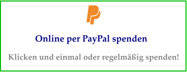 Online per PayPal spenden Klicken und einmal oder regelmäßig spenden!