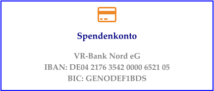 Spendenkonto VR-Bank Nord eG IBAN: DE04 2176 3542 0000 6521 05 BIC: GENODEF1BDS