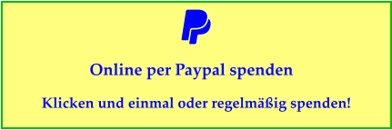 Online per Paypal spenden Klicken und einmal oder regelmäßig spenden!